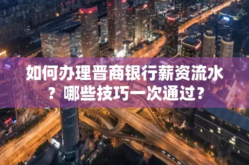 如何办理晋商银行薪资流水?哪些技巧一次通过?