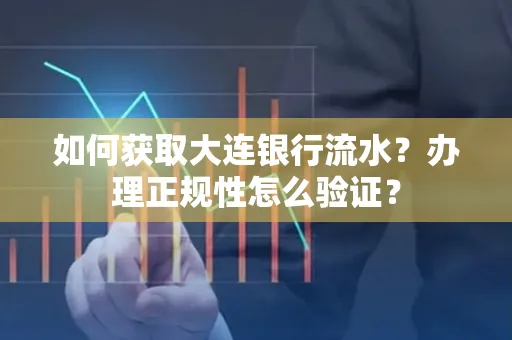 如何获取大连银行流水?办理正规性怎么验证?