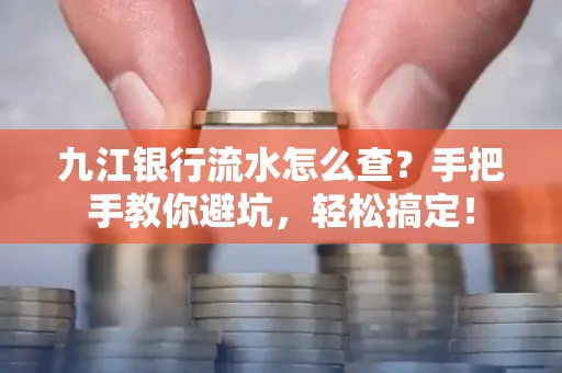 九江银行流水怎么查?手把手教你避坑,轻松搞定!