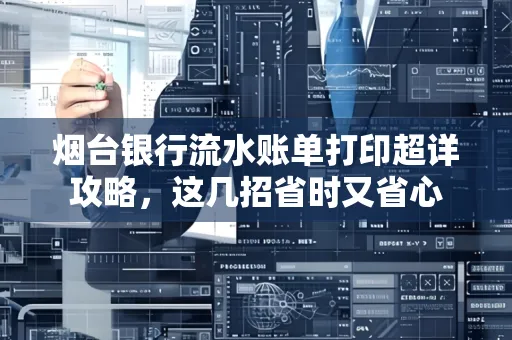 烟台银行流水账单打印超详攻略,这几招省时又省心