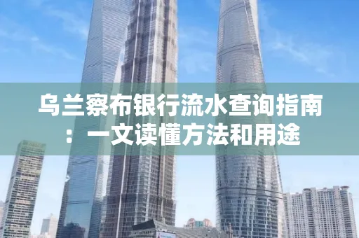 乌兰察布银行流水查询指南:一文读懂方法和用途