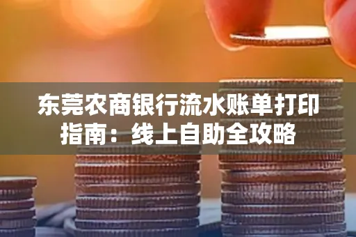 东莞农商银行流水账单打印指南:线上自助全攻略